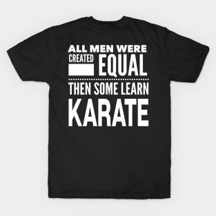 ALL MEN WERE CREATED EQUAL THEN SOME LEARN KARATE Man Statement Gift T-Shirt